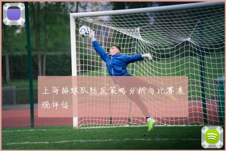 上海排球队防反策略分析与比赛表现评估